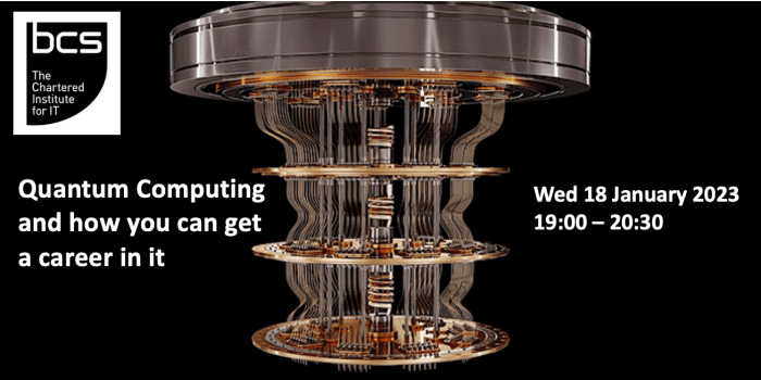Quantum Computing and how you can get a career in it, on Wed 18th January 2023 from 7 to 8.30pm